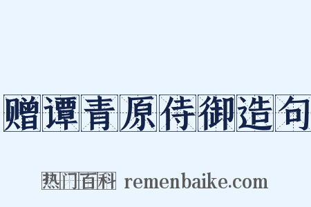 赠谭青原侍御造句是什么意思的图片